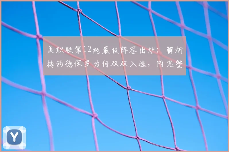 美职联第12轮最佳阵容出炉:解析梅西德保罗为何双双入选,附完整名单与数据